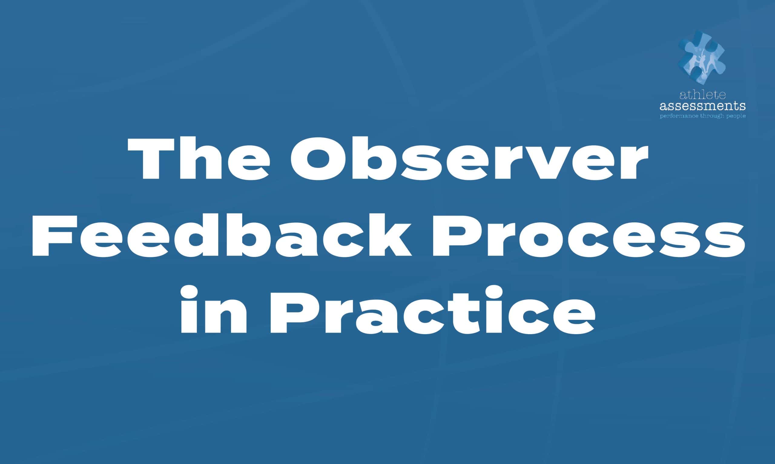 The Observer Feedback Process in Practice
